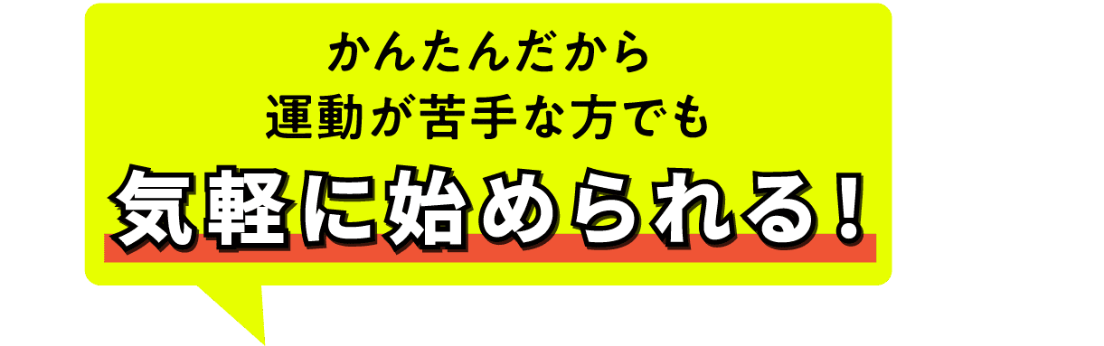 かんたんだから運動が苦手な方でも結果が出る！